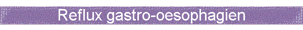 Reflux gastro-oesophagien